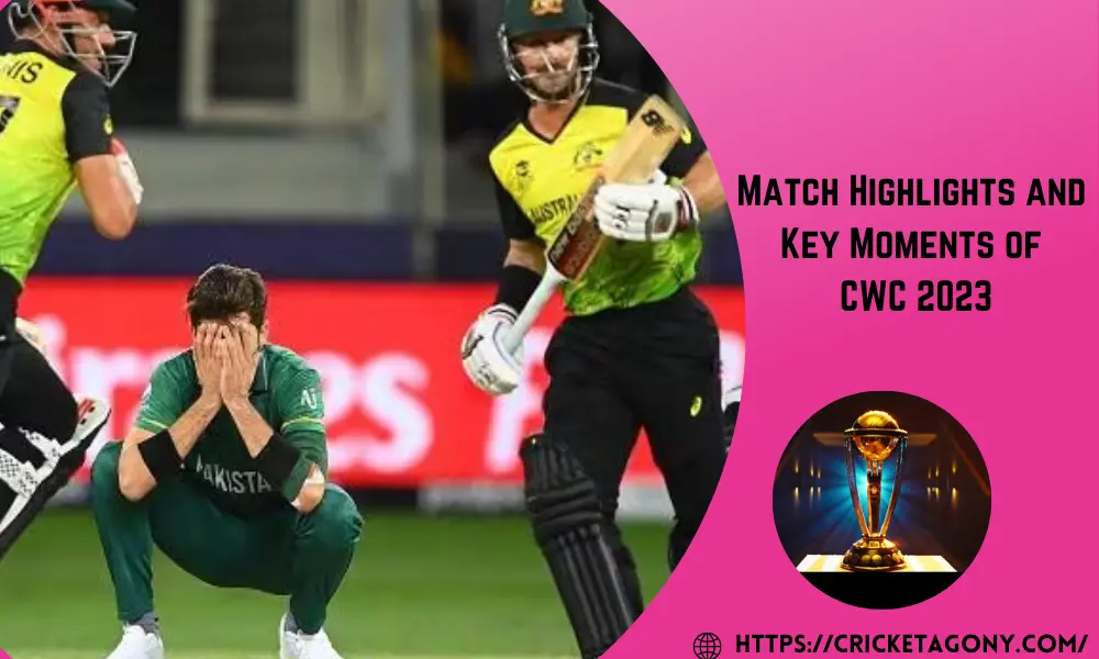Match Highlights and Key Moments of CWC 2023